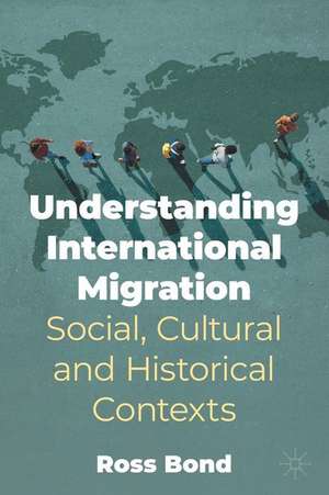 Understanding International Migration: Social, Cultural and Historical Contexts de Ross Bond