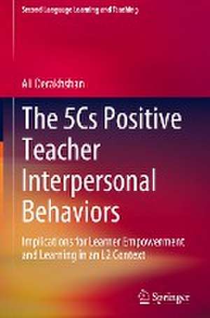 The 5Cs Positive Teacher Interpersonal Behaviors: Implications for Learner Empowerment and Learning in an L2 Context de Ali Derakhshan