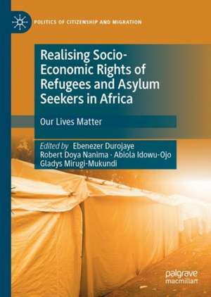 Realising Socio-Economic Rights of Refugees and Asylum Seekers in Africa: Our Lives Matter de Ebenezer Durojaye