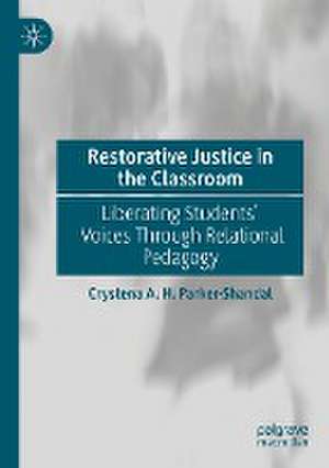 Restorative Justice in the Classroom: Liberating Students’ Voices Through Relational Pedagogy de Crystena A. H. Parker-Shandal