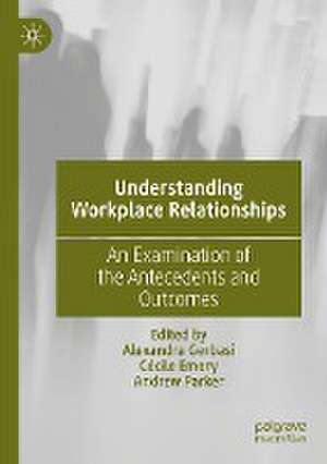 Understanding Workplace Relationships: An Examination of the Antecedents and Outcomes de Alexandra Gerbasi