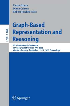 Graph-Based Representation and Reasoning: 27th International Conference on Conceptual Structures, ICCS 2022, Münster, Germany, September 12–15, 2022, Proceedings de Tanya Braun