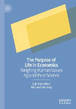 The Purpose of Life in Economics: Weighing Human Values Against Pure Science de Lall Ramrattan