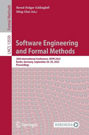 Software Engineering and Formal Methods: 20th International Conference, SEFM 2022, Berlin, Germany, September 26–30, 2022, Proceedings de Bernd-Holger Schlingloff