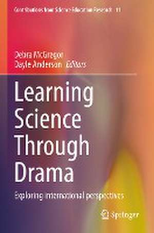 Learning Science Through Drama: Exploring international perspectives de Debra McGregor