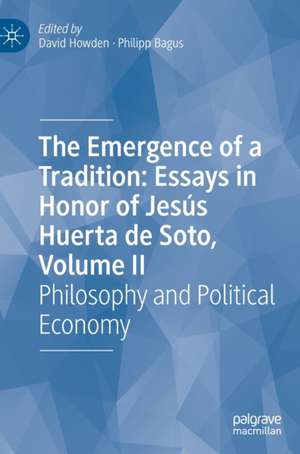 The Emergence of a Tradition: Essays in Honor of Jesús Huerta de Soto, Volume II: Philosophy and Political Economy de David Howden