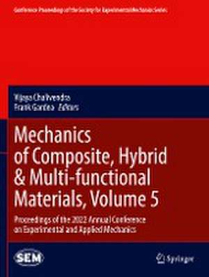 Mechanics of Composite, Hybrid & Multi-functional Materials, Volume 5: Proceedings of the 2022 Annual Conference on Experimental and Applied Mechanics de Vijaya Chalivendra