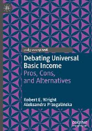 Debating Universal Basic Income: Pros, Cons, and Alternatives de Robert E. Wright