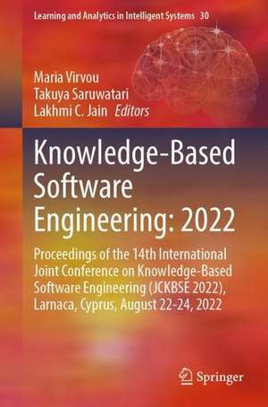 Knowledge-Based Software Engineering: 2022: Proceedings of the 14th International Joint Conference on Knowledge-Based Software Engineering (JCKBSE 2022), Larnaca, Cyprus, August 22-24, 2022 de Maria Virvou