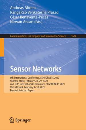 Sensor Networks: 9th International Conference, SENSORNETS 2020, Valletta, Malta, February 28–29, 2020, and 10th International Conference, SENSORNETS 2021, Virtual Event, February 9–10, 2021, Revised Selected Papers de Andreas Ahrens