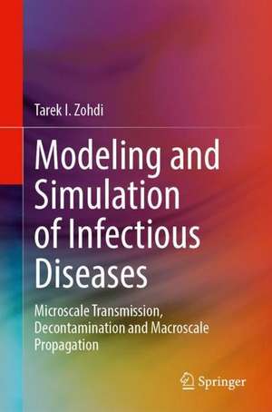 Modeling and Simulation of Infectious Diseases: Microscale Transmission, Decontamination and Macroscale Propagation de Tarek I. Zohdi