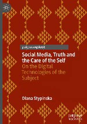 Social Media, Truth and the Care of the Self: On the Digital Technologies of the Subject de Diana Stypinska