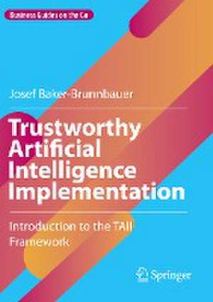 Trustworthy Artificial Intelligence Implementation: Introduction to the TAII Framework de Josef Baker-Brunnbauer