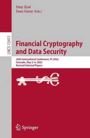 Financial Cryptography and Data Security: 26th International Conference, FC 2022, Grenada, May 2–6, 2022, Revised Selected Papers de Ittay Eyal