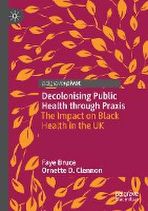 Decolonising Public Health through Praxis: The Impact on Black Health in the UK de Faye Bruce