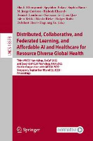 Distributed, Collaborative, and Federated Learning, and Affordable AI and Healthcare for Resource Diverse Global Health: Third MICCAI Workshop, DeCaF 2022, and Second MICCAI Workshop, FAIR 2022, Held in Conjunction with MICCAI 2022, Singapore, September 18 and 22, 2022, Proceedings de Shadi Albarqouni