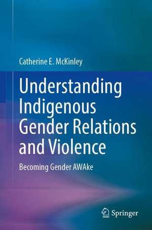 Understanding Indigenous Gender Relations and Violence: Becoming Gender AWAke de Catherine E. McKinley