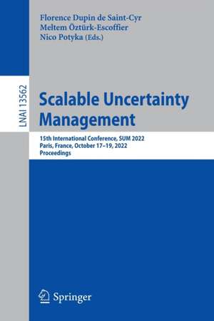 Scalable Uncertainty Management: 15th International Conference, SUM 2022, Paris, France, October 17–19, 2022, Proceedings de Florence Dupin de Saint-Cyr