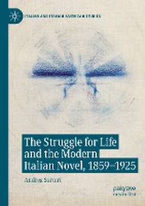 The Struggle for Life and the Modern Italian Novel, 1859-1925 de Andrea Sartori