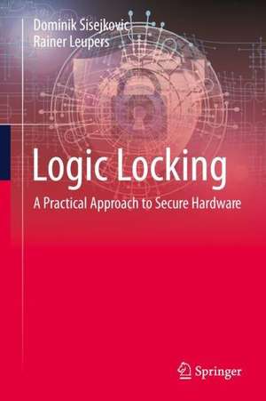 Logic Locking: A Practical Approach to Secure Hardware de Dominik Sisejkovic