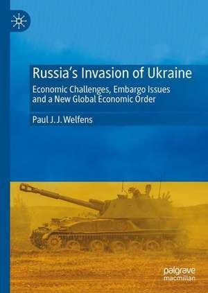 Russia's Invasion of Ukraine: Economic Challenges, Embargo Issues and a New Global Economic Order de Paul J. J. Welfens