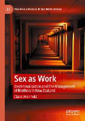 Sex as Work: Decriminalisation and The Management of Brothels in New Zealand de Claire Weinhold