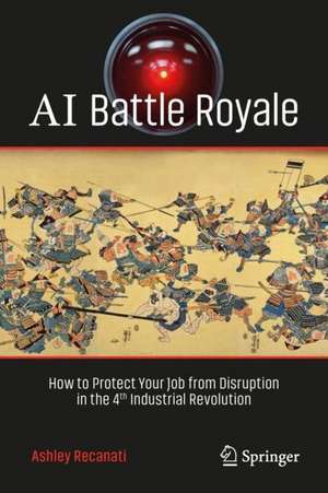 AI Battle Royale: How to Protect Your Job from Disruption in the 4th Industrial Revolution de Ashley Marc Recanati