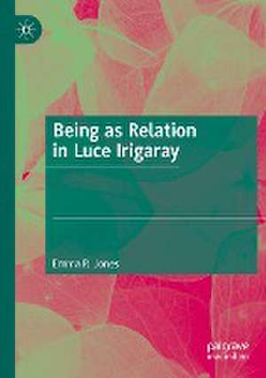 Being as Relation in Luce Irigaray de Emma R. Jones