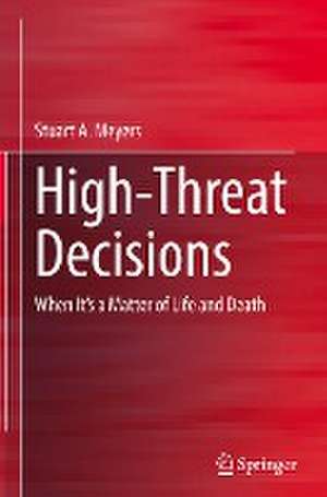 High-Threat Decisions: When It’s a Matter of Life and Death de Stuart Meyers
