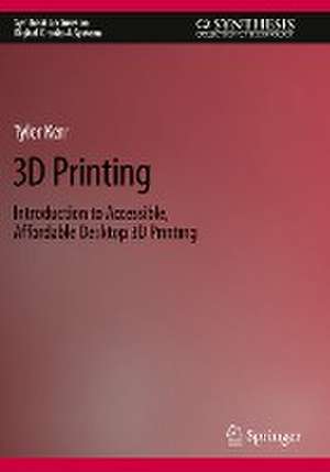 3D Printing: Introduction to Accessible, Affordable Desktop 3D Printing de Tyler Kerr