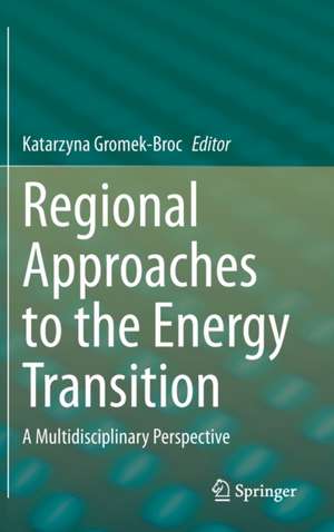 Regional Approaches to the Energy Transition: A Multidisciplinary Perspective de Katarzyna Gromek-Broc