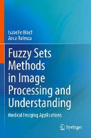 Fuzzy Sets Methods in Image Processing and Understanding: Medical Imaging Applications de Isabelle Bloch