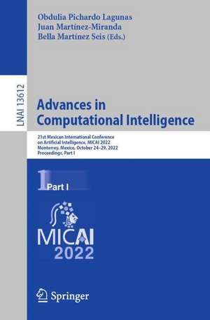 Advances in Computational Intelligence: 21st Mexican International Conference on Artificial Intelligence, MICAI 2022, Monterrey, Mexico, October 24–29, 2022, Proceedings, Part I de Obdulia Pichardo Lagunas