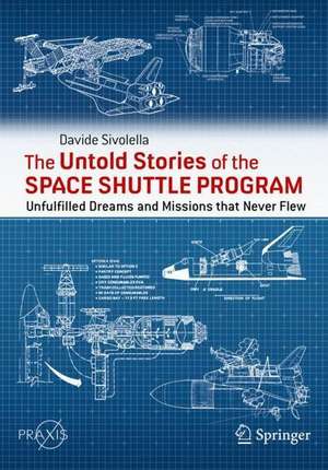 The Untold Stories of the Space Shuttle Program: Unfulfilled Dreams and Missions that Never Flew de Davide Sivolella