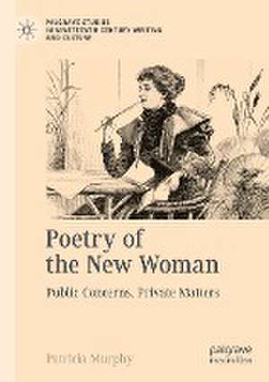 Poetry of the New Woman: Public Concerns, Private Matters de Patricia Murphy