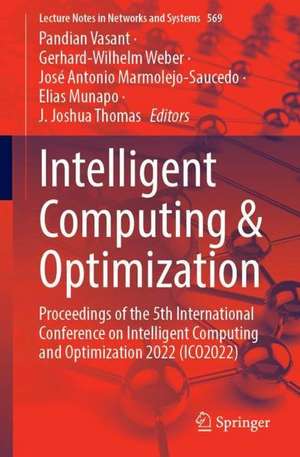 Intelligent Computing & Optimization: Proceedings of the 5th International Conference on Intelligent Computing and Optimization 2022 (ICO2022) de Pandian Vasant