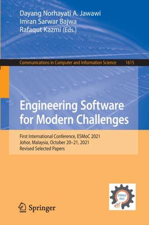 Engineering Software for Modern Challenges: First International Conference, ESMoC 2021, Johor, Malaysia, October 20–21, 2021, Revised Selected Papers de Dayang Norhayati A. Jawawi