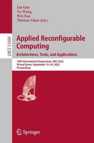 Applied Reconfigurable Computing. Architectures, Tools, and Applications: 18th International Symposium, ARC 2022, Virtual Event, September 19–20, 2022, Proceedings de Lin Gan