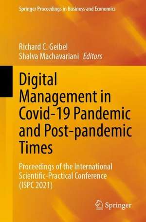 Digital Management in Covid-19 Pandemic and Post-Pandemic Times: Proceedings of the International Scientific-Practical Conference (ISPC 2021) de Richard C. Geibel