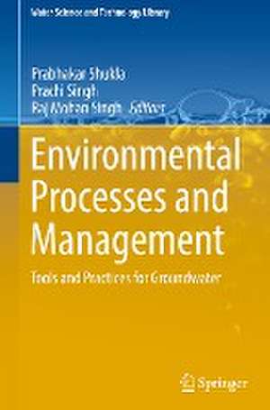 Environmental Processes and Management: Tools and Practices for Groundwater de Prabhakar Shukla