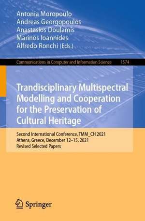 Trandisciplinary Multispectral Modelling and Cooperation for the Preservation of Cultural Heritage: Second International Conference, TMM_CH 2021, Athens, Greece, December 13–15, 2021, Revised Selected Papers de Antonia Moropoulou