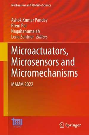 Microactuators, Microsensors and Micromechanisms: MAMM 2022 de Ashok Kumar Pandey