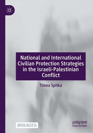 National and International Civilian Protection Strategies in the Israeli-Palestinian Conflict de Timea Spitka