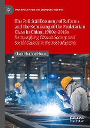 The Political Economy of Reforms and the Remaking of the Proletarian Class in China, 1980s–2010s: Demystifying China's Society and Social Classes in the Post-Mao Era de Shan Shanne Huang