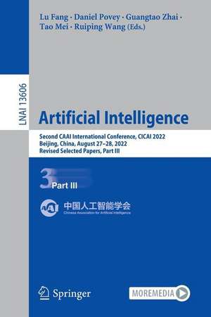 Artificial Intelligence: Second CAAI International Conference, CICAI 2022, Beijing, China, August 27–28, 2022, Revised Selected Papers, Part III de Lu Fang