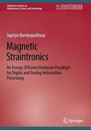 Magnetic Straintronics: An Energy-Efficient Hardware Paradigm for Digital and Analog Information Processing de Supriyo Bandyopadhyay