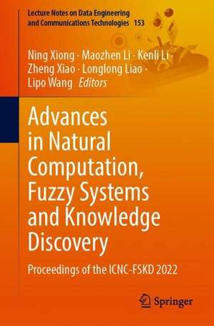 Advances in Natural Computation, Fuzzy Systems and Knowledge Discovery: Proceedings of the ICNC-FSKD 2022 de Ning Xiong