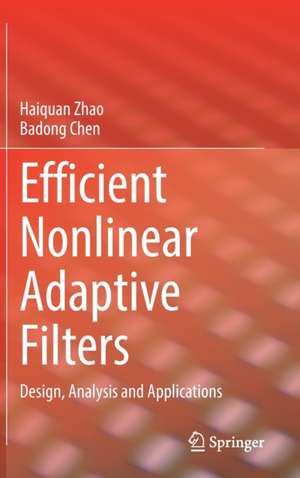 Efficient Nonlinear Adaptive Filters: Design, Analysis and Applications de Haiquan Zhao