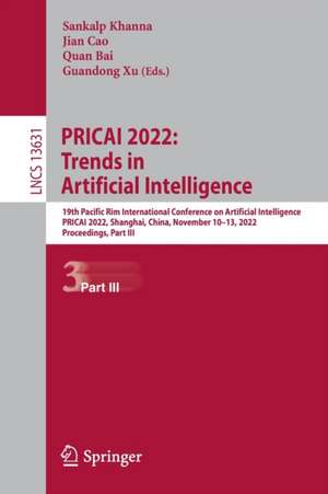 PRICAI 2022: Trends in Artificial Intelligence: 19th Pacific Rim International Conference on Artificial Intelligence, PRICAI 2022, Shanghai, China, November 10–13, 2022, Proceedings, Part III de Sankalp Khanna