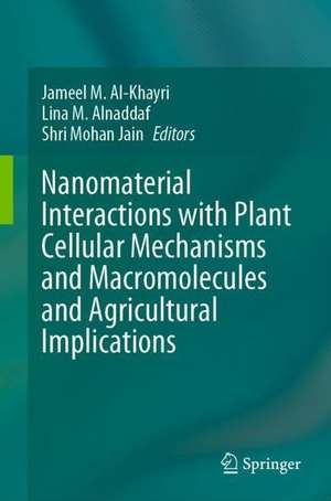 Nanomaterial Interactions with Plant Cellular Mechanisms and Macromolecules and Agricultural Implications de Jameel M. Al-Khayri